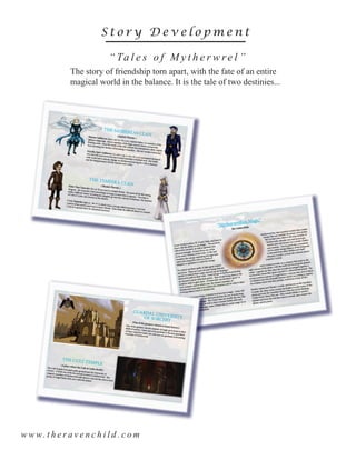 S t o r y D e v e l o p m e n t
w w w. t h e r a v e n c h i l d . c o m
“ Ta l e s o f M y t h e r w re l ”
The story of friendship torn apart, with the fate of an entire
magical world in the balance. It is the tale of two destinies...
 