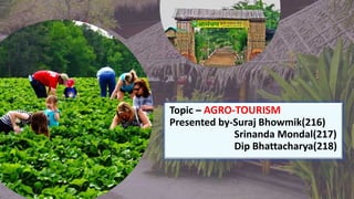 ALPINE SKI HOUSE
Topic – AGRO-TOURISM
Presented by-Suraj Bhowmik(216)
Srinanda Mondal(217)
Dip Bhattacharya(218)
 