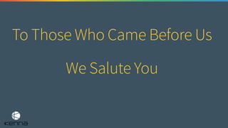 To Those Who Came Before Us
We Salute You
 