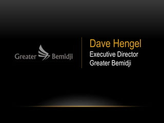 Dave Hengel 
Executive Director 
Greater Bemidji 
 