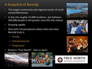 A Snapshot of Bemidji 
• The largest community and regional center of north 
central Minnesota 
• In the city roughly 15,0...