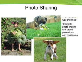 Photo Sharing Opportunities : Integrate photo sharing with brand promotions and positioning 