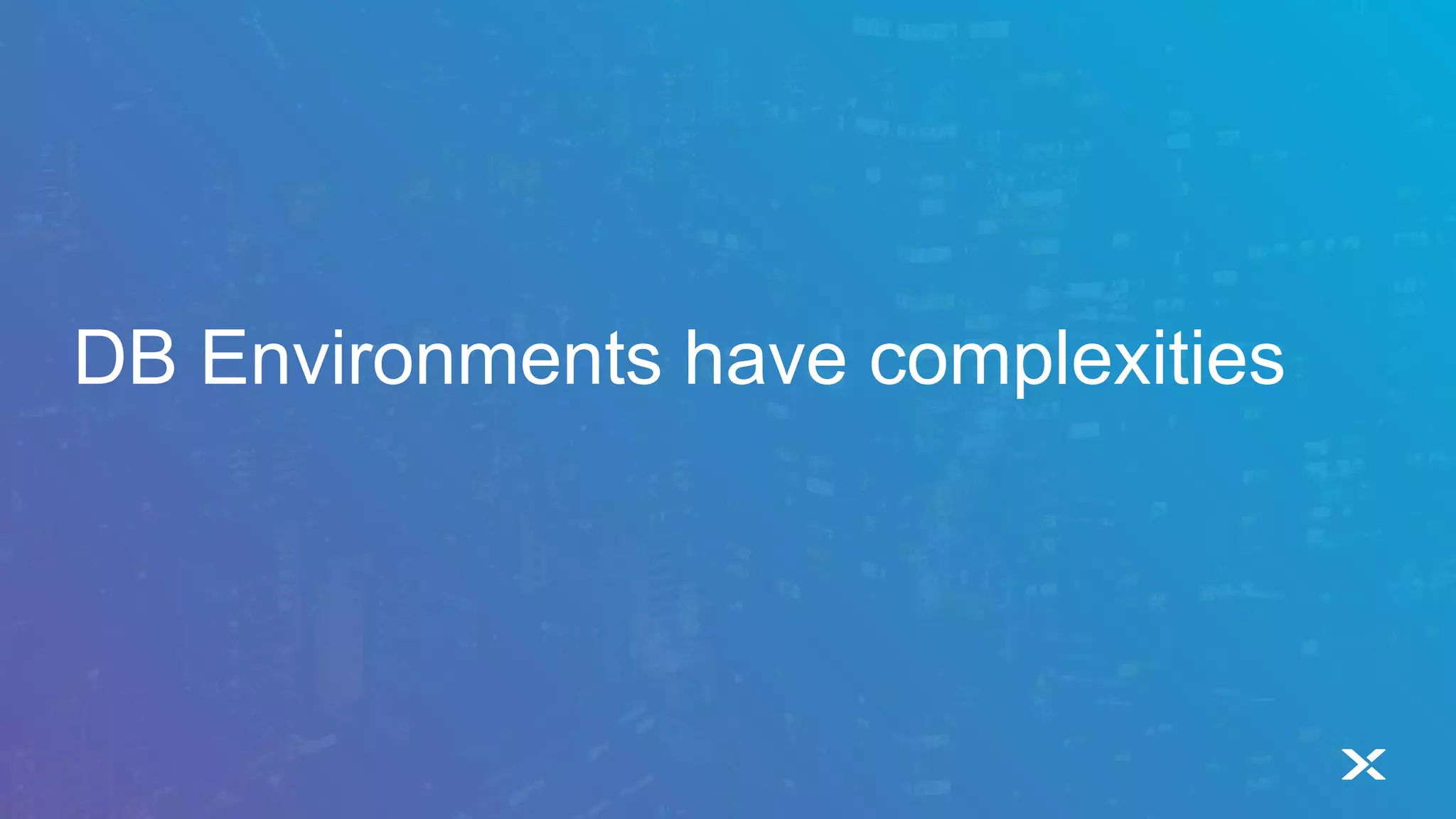 DB Environments have complexities
 