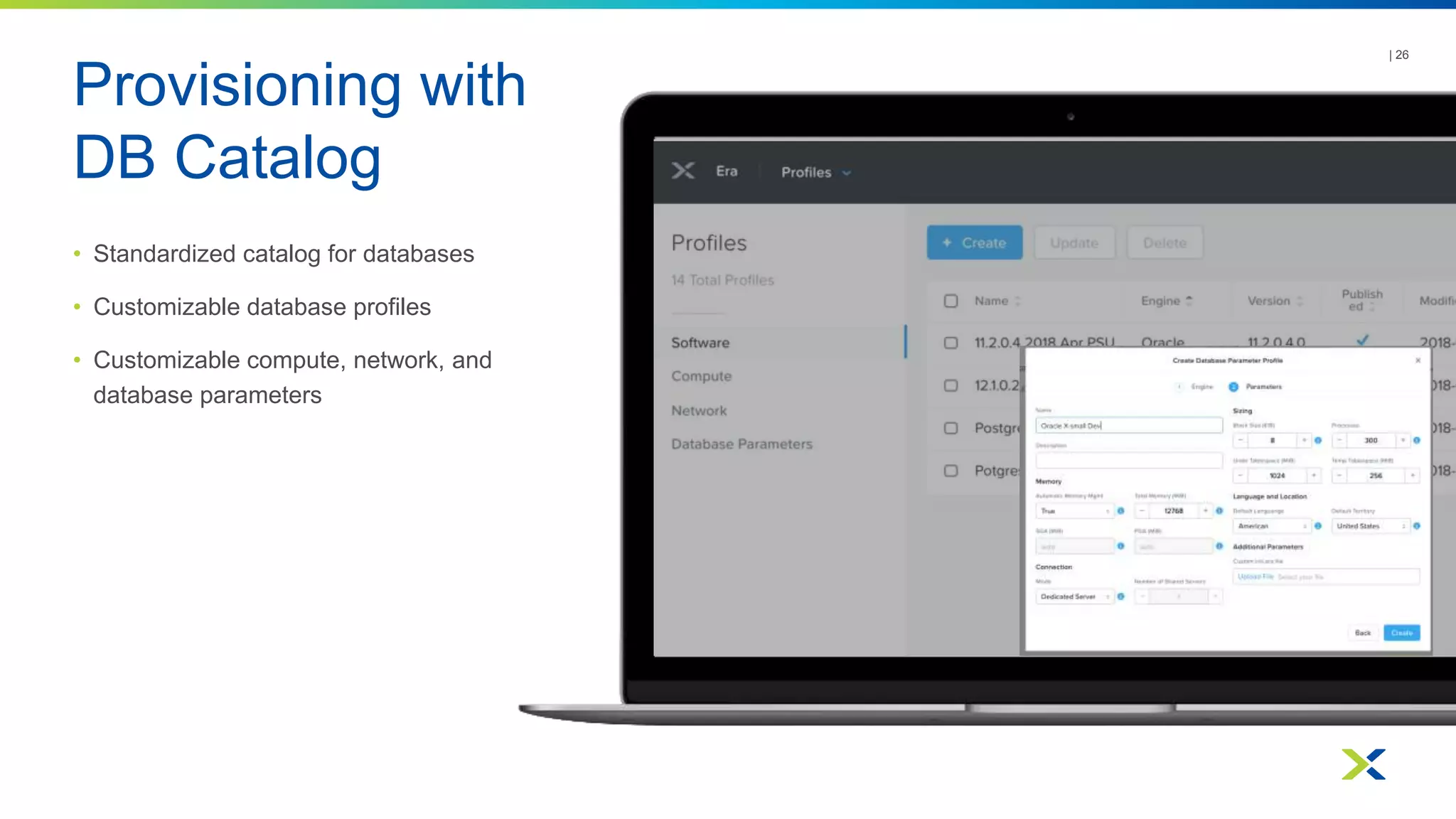 Provisioning with
DB Catalog
• Standardized catalog for databases
• Customizable database profiles
• Customizable compute, network, and
database parameters
| 26
 