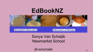 @vanschaijik 1
EdBookNZ
Sonya Van Schaijik
Newmarket School
 
