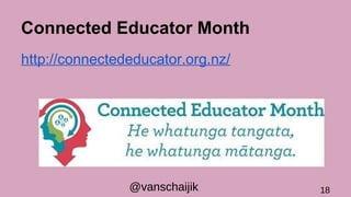 Connected Educator Month
http://connectededucator.org.nz/
@vanschaijik 18
 
