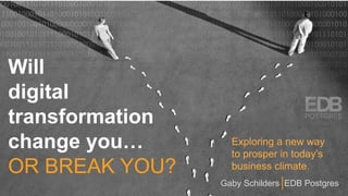 Exploring a new way
to prosper in today’s
business climate.
Will
digital
transformation
change you…
Gaby Schilders EDB Postgres
OR BREAK YOU?
 