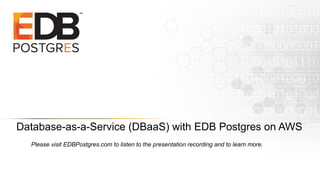 Database-as-a-Service (DBaaS) with EDB Postgres on AWS
Please visit EDBPostgres.com to listen to the presentation recording and to learn more.
 