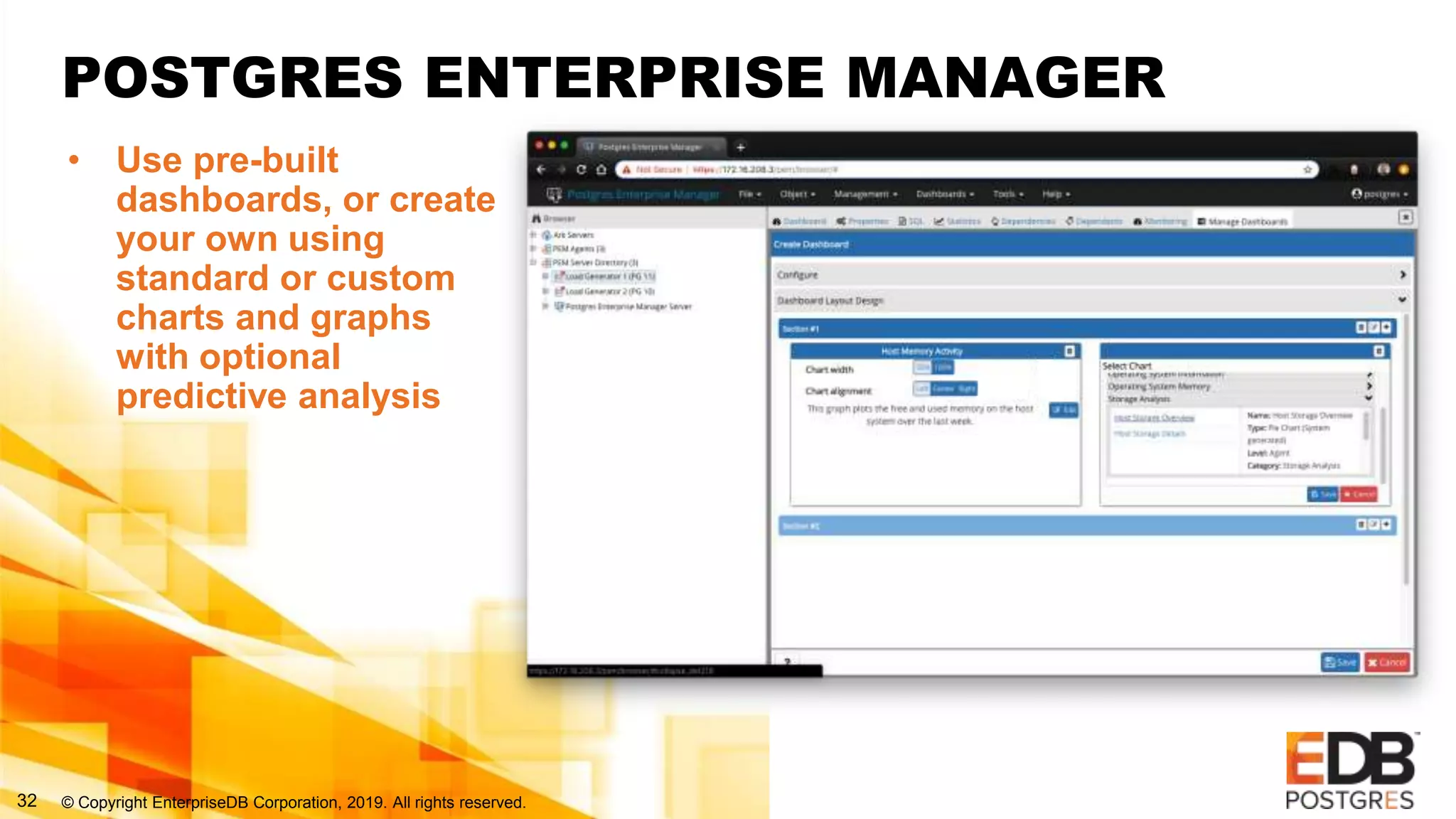 © Copyright EnterpriseDB Corporation, 2019. All rights reserved.32
POSTGRES ENTERPRISE MANAGER
• Use pre-built
dashboards, or create
your own using
standard or custom
charts and graphs
with optional
predictive analysis
 