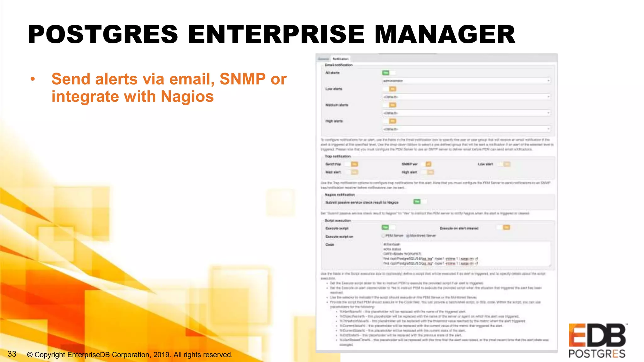 © Copyright EnterpriseDB Corporation, 2019. All rights reserved.33
POSTGRES ENTERPRISE MANAGER
• Send alerts via email, SNMP or
integrate with Nagios
 