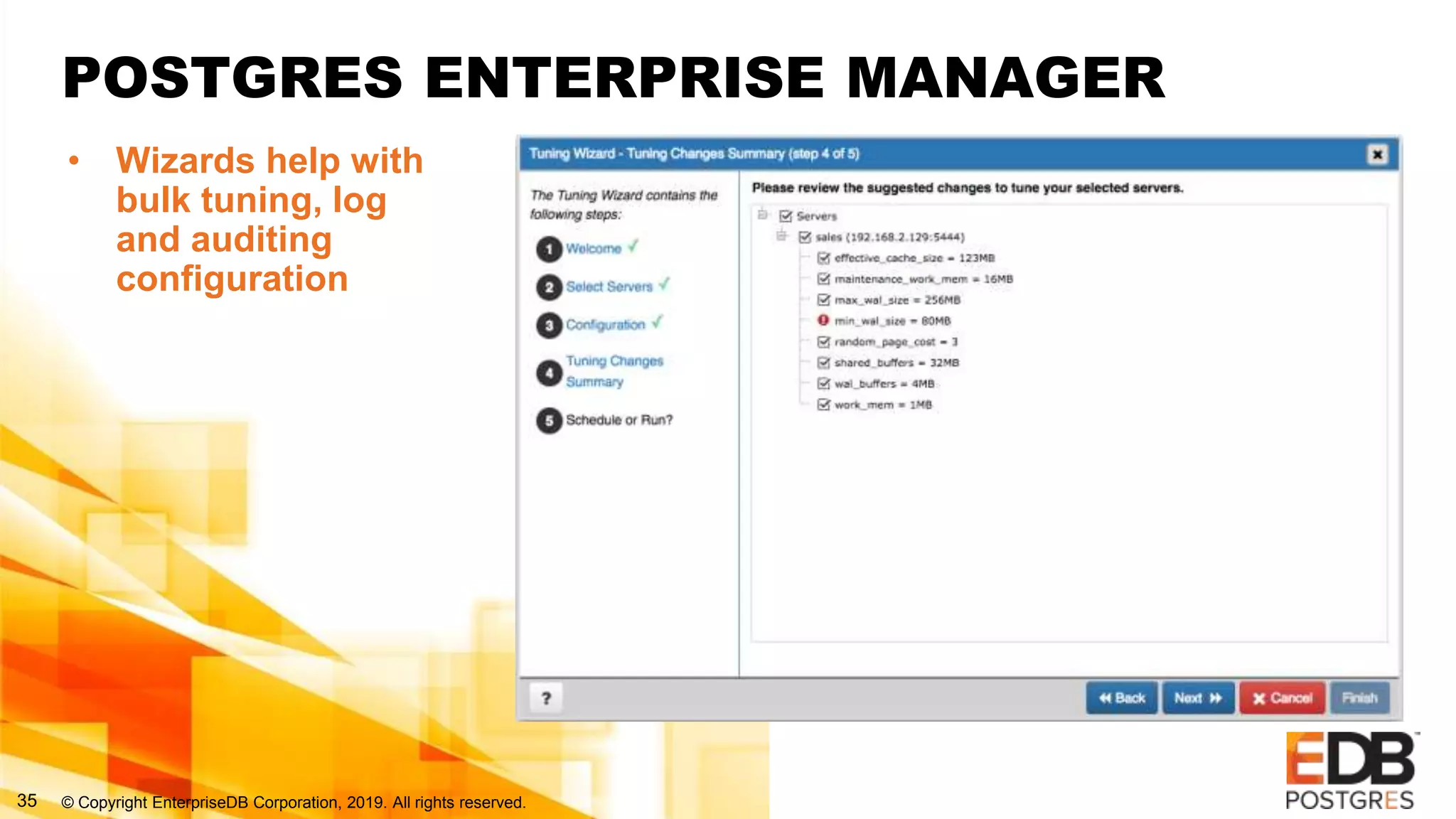 © Copyright EnterpriseDB Corporation, 2019. All rights reserved.35
POSTGRES ENTERPRISE MANAGER
• Wizards help with
bulk tuning, log
and auditing
configuration
 