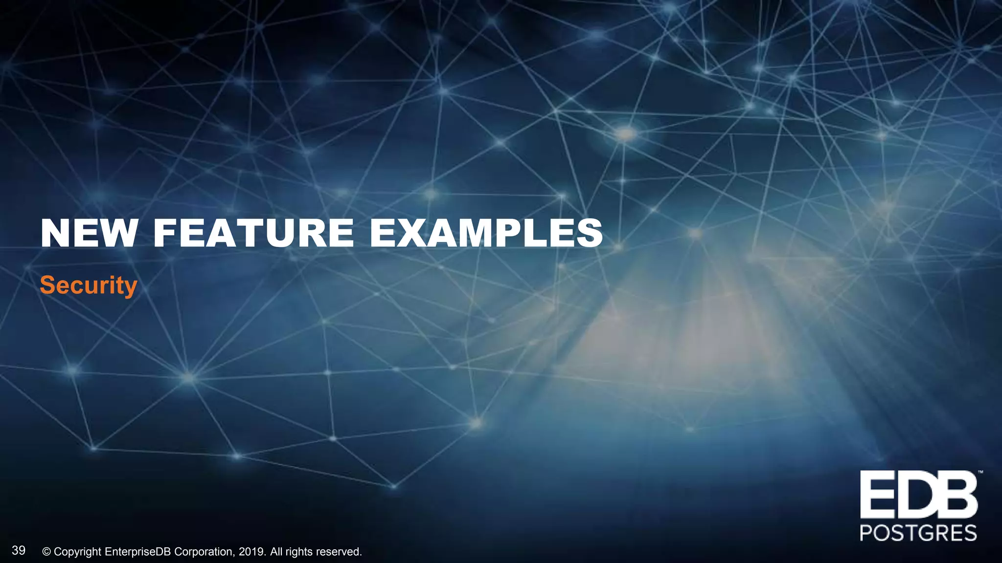 © Copyright EnterpriseDB Corporation, 2019. All rights reserved.39
NEW FEATURE EXAMPLES
Security
 