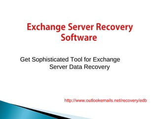 http://www.outlookemails.net/recovery/edb
Get Sophisticated Tool for Exchange
Server Data Recovery
 