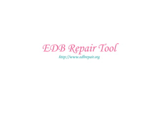 EDB Repair Tool http:// www.edbrepair.org 
