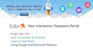 Your Interactive Classroom Portal
Single Sign-On!
Learn Anywhere & Anytime!
Learn at Your Pace!
Using Google and Microsoft Platform
 