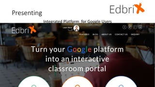 Presenting
Integrated Platform for Google Users
 