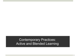 Contemporary Practices:
Active and Blended Learning
28
 
