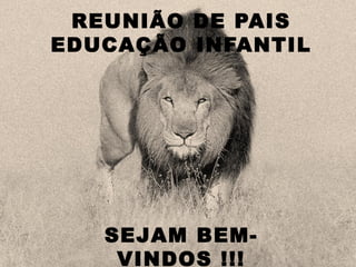 REUNIÃO DE PAIS
EDUCAÇÃO INFANTIL
SEJAM BEM-
VINDOS !!!
 
