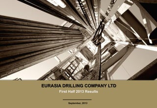 1
EURASIA DRILLING
COMPANY LTD
EURASIA DRILLING COMPANY LTD
September, 2013
First Half 2013 Results
 