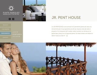 Los JR PENTHOUSE se encuentran en la penúltima planta de cada una
de las torres por lo que garantiza una de las mejores vistas de todo el
proyecto. Se componen de 2 niveles, todos cuentan con terraza en la
planta baja y balcón en la segunda planta. Las áreas totales van desde los
168 m2
hasta los 252 m2
JR. PENT HOUSE
DEPARTAMENTOS
PROYECTO
CONTACTO
PLAN MAESTRO
· LUXURY
· JR. PENT HOUSE
· PENT HOUSE
 