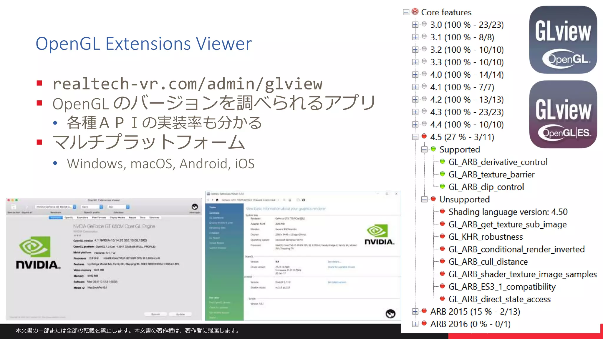 本文書の一部または全部の転載を禁止します。本文書の著作権は、著作者に帰属します。 51
OpenGL Extensions Viewer
 realtech-vr.com/admin/glview
 OpenGL のバージョンを調べられるアプリ
• 各種ＡＰＩの実装率も分かる
 マルチプラットフォーム
• Windows, macOS, Android, iOS
 
