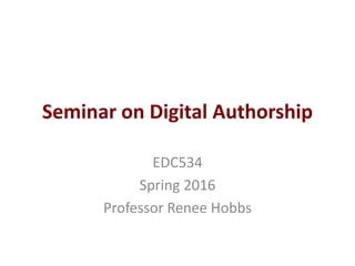 Seminar on Digital Authorship
EDC534
Spring 2016
Professor Renee Hobbs
 