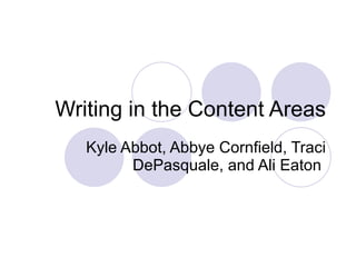 Writing in the Content Areas Kyle Abbot, Abbye Cornfield, Traci DePasquale, and Ali Eaton  