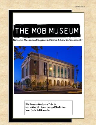 Mob Museum 1 
Elia Canales & Alberto Velarde Marketing 494 Experimental Marketing John “Jack: Schibrowsky 
 