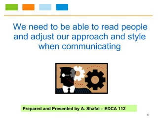 We need to be able to read people and adjust our approach and style when communicating 