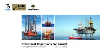Investment Opportunity For Rosneft
Management Presentation May 21, 2016
 