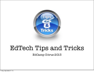 EdCamp Citrus 2013
EdTech Tips and Tricks
Friday, September 27, 13
 