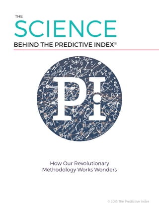 SCIENCEBEHIND THE PREDICTIVE INDEX®
THE
© 2015 The Predictive Index
How Our Revolutionary
Methodology Works Wonders
 