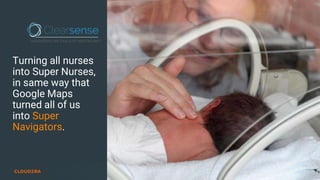 © 2019 Cloudera, Inc. All rights reserved. 24
Turning all nurses
into Super Nurses,
in same way that
Google Maps
turned all of us
into Super
Navigators.
 