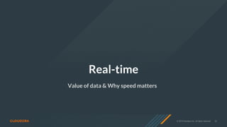 © 2019 Cloudera, Inc. All rights reserved. 33
Real-time
Value of data & Why speed matters
 