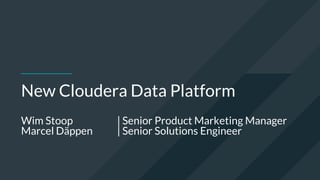 New Cloudera Data Platform
Wim Stoop | Senior Product Marketing Manager
Marcel Däppen | Senior Solutions Engineer
 