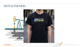 © 2019 Cloudera, Inc. All rights reserved. 57
DATA IS THE NEW...
 