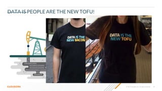 © 2019 Cloudera, Inc. All rights reserved. 59
DATA IS PEOPLE ARE THE NEW TOFU!
 