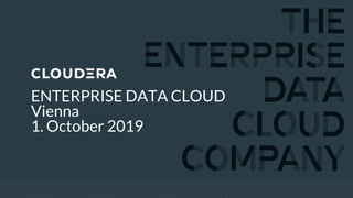 © Cloudera, Inc. All rights reserved.
ENTERPRISE DATA CLOUD
Vienna
1. October 2019
 
