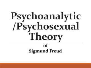 Psychoanalytic
/Psychosexual
Theory
of
Sigmund Freud
 