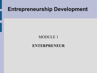 Entrepreneurship Development
MODULE 1
ENTERPRENEUR
 