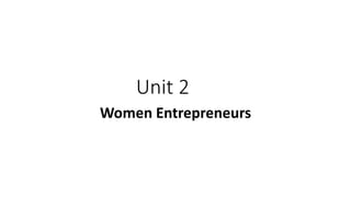 Unit 2
Women Entrepreneurs
 