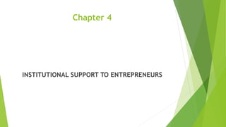 Chapter 4
INSTITUTIONAL SUPPORT TO ENTREPRENEURS
 