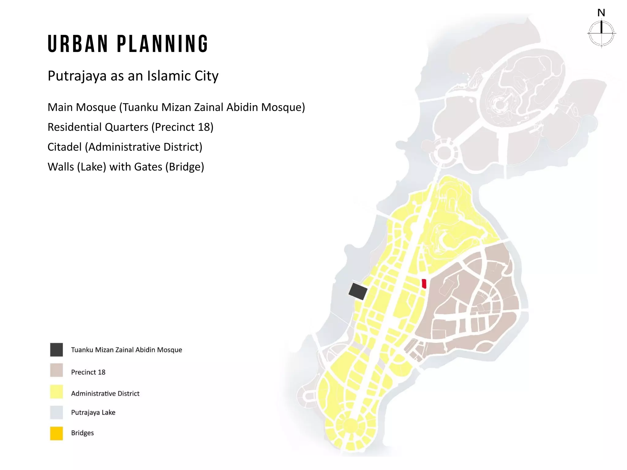 Putrajaya as an Islamic City
Main Mosque (Tuanku Mizan Zainal Abidin Mosque)
Residential Quarters (Precinct 18)
Citadel (Administrative District)
Walls (Lake) with Gates (Bridge)
 
