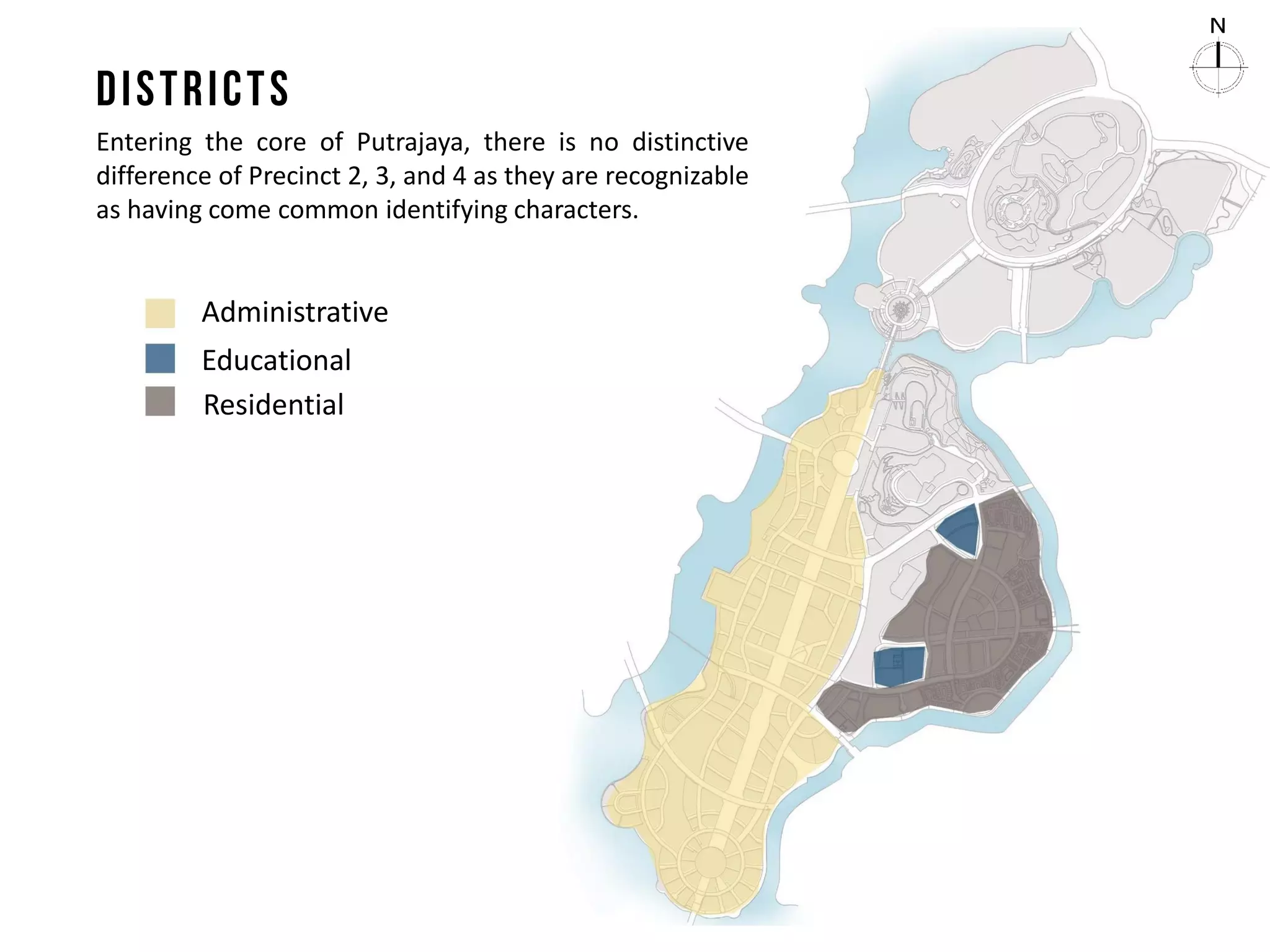 Entering the core of Putrajaya, there is no distinctive
difference of Precinct 2, 3, and 4 as they are recognizable
as having come common identifying characters.
Educational
Residential
Administrative
 
