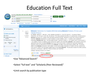 Education Full Text




•Use “Advanced Search”

•Select “full text” and “Scholarly (Peer Reviewed)”

•Limit search by publication type
 