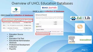 Page 5
Overview of UHCL Education Databases
• Education Source
• ERIC
• Education Full Text
• Educational Administration
Abstracts
• Professional Development
Collection
• PsycInfo
EBSCOhost is a collection of databases
SAGE is also a collection of databases
 