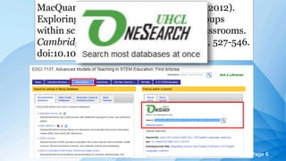 Page 6
MacQuarrie, S. s., Howe, C., & Boyle, J. (2012).
Exploring the characteristics of small groups
within science and English secondary classrooms.
Cambridge Journal Of Education, 42(4), 527-546.
doi:10.1080/0305764X.2012.733345
 