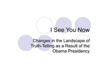 I See You Now Changes in the Landscape of Truth-Telling as a Result of the Obama Presidency 