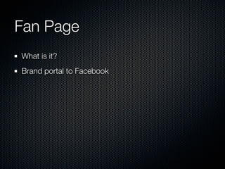 Fan Page
What is it?
Brand portal to Facebook
 