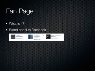 Fan Page
What is it?
Brand portal to Facebook
 
